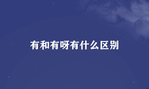 有和有呀有什么区别