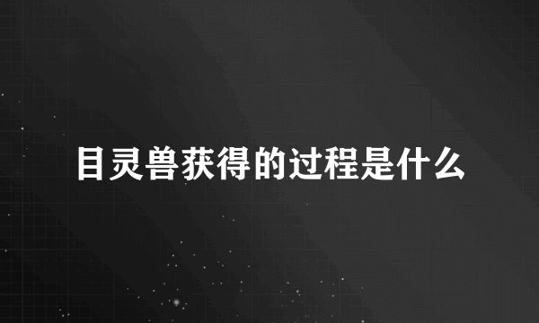 目灵兽获得的过程是什么