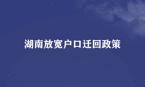 湖南放宽户口迁回政策