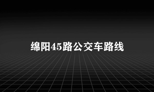 绵阳45路公交车路线