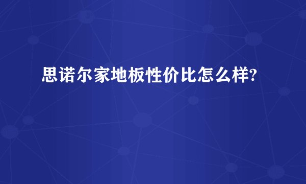 思诺尔家地板性价比怎么样?