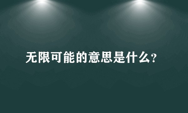 无限可能的意思是什么？