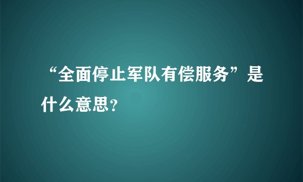 “全面停止军队有偿服务”是什么意思？
