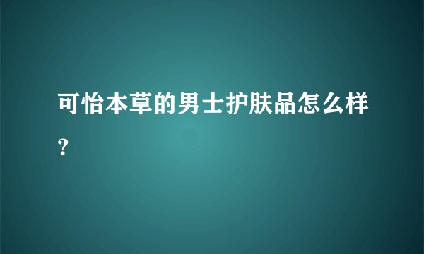 可怡本草的男士护肤品怎么样？