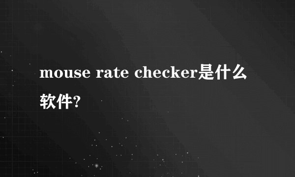 mouse rate checker是什么软件?