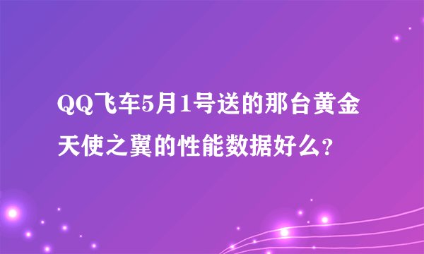 QQ飞车5月1号送的那台黄金天使之翼的性能数据好么？