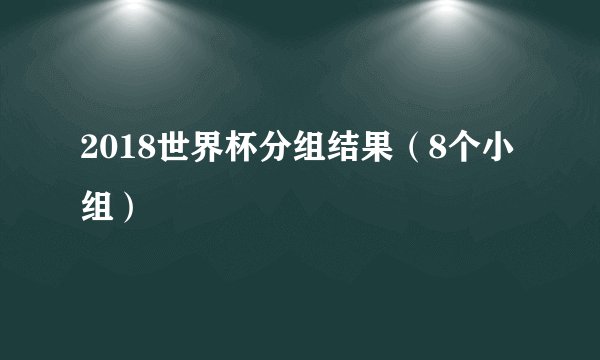 2018世界杯分组结果（8个小组）