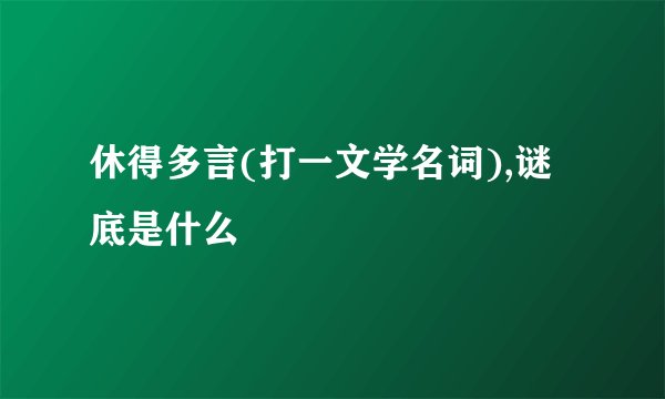 休得多言(打一文学名词),谜底是什么