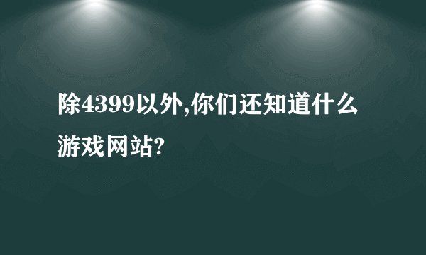 除4399以外,你们还知道什么游戏网站?