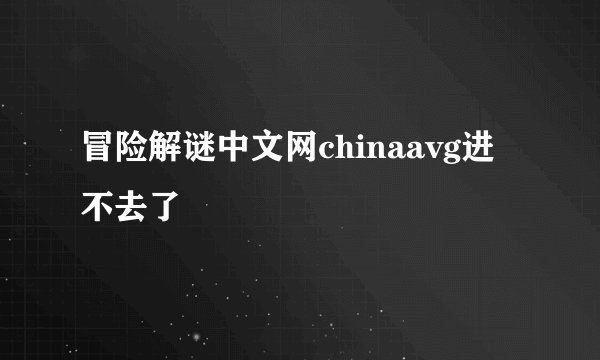 冒险解谜中文网chinaavg进不去了