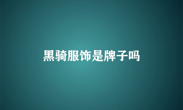 黑骑服饰是牌子吗