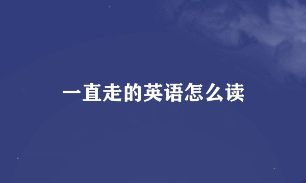 一直走的英语怎么读