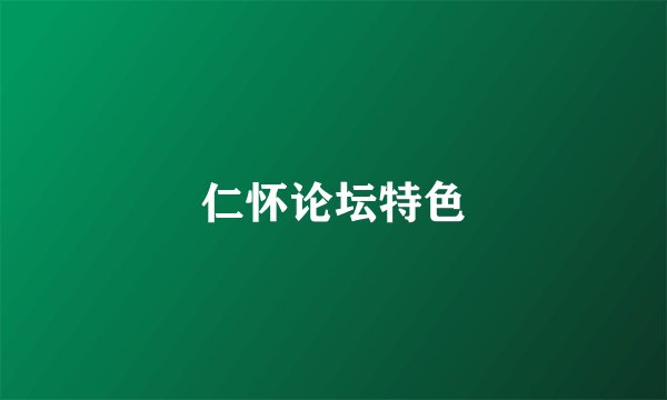 仁怀论坛特色