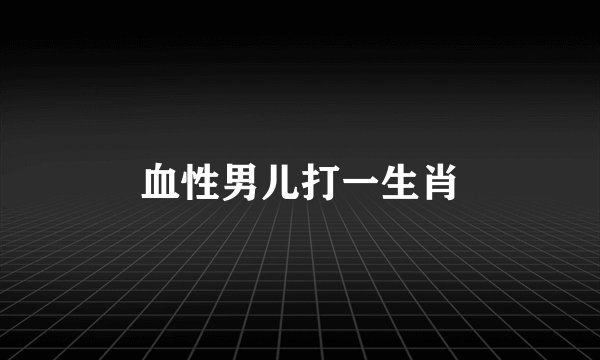 血性男儿打一生肖