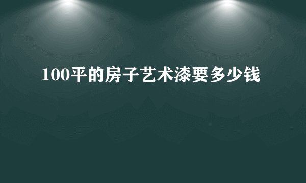 100平的房子艺术漆要多少钱