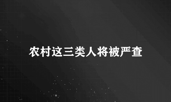 农村这三类人将被严查