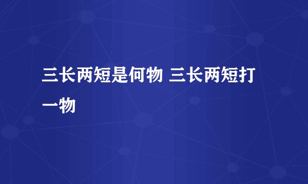 三长两短是何物 三长两短打一物