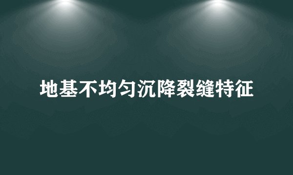 地基不均匀沉降裂缝特征