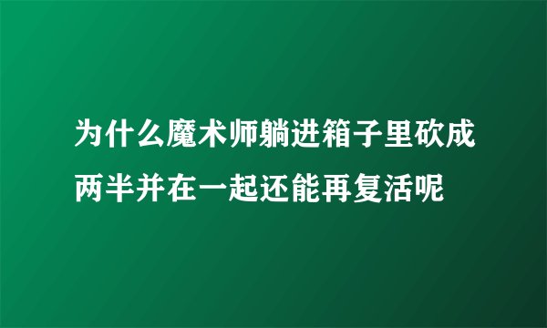 为什么魔术师躺进箱子里砍成两半并在一起还能再复活呢
