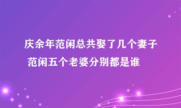庆余年范闲总共娶了几个妻子 范闲五个老婆分别都是谁