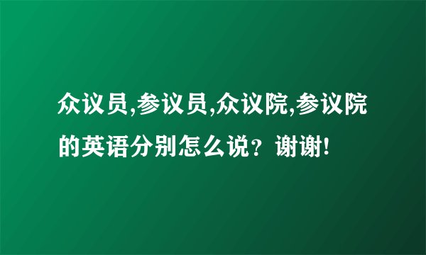 众议员,参议员,众议院,参议院的英语分别怎么说？谢谢!