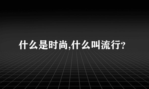 什么是时尚,什么叫流行？
