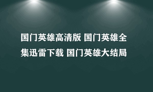 国门英雄高清版 国门英雄全集迅雷下载 国门英雄大结局