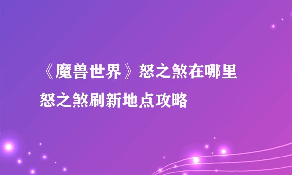 《魔兽世界》怒之煞在哪里 怒之煞刷新地点攻略