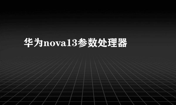 华为nova13参数处理器