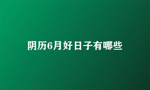 阴历6月好日子有哪些