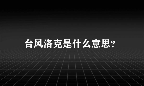 台风洛克是什么意思？