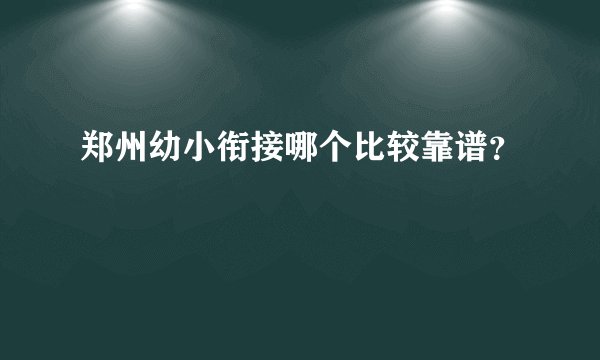 郑州幼小衔接哪个比较靠谱？