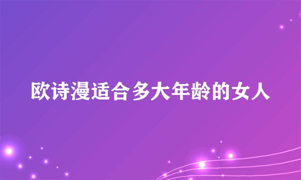 欧诗漫适合多大年龄的女人