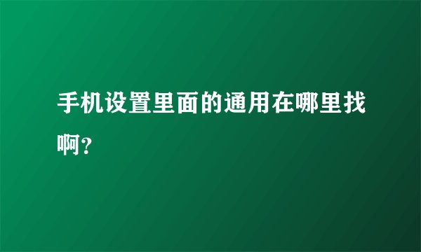 手机设置里面的通用在哪里找啊？