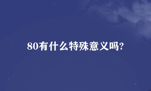 80有什么特殊意义吗?