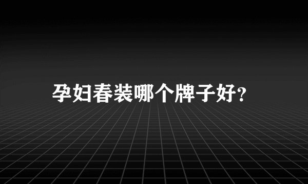 孕妇春装哪个牌子好？