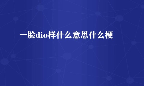 一脸dio样什么意思什么梗