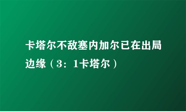 卡塔尔不敌塞内加尔已在出局边缘（3：1卡塔尔）