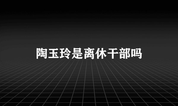 陶玉玲是离休干部吗