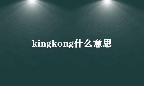 kingkong什么意思