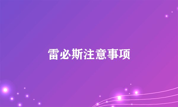 雷必斯注意事项