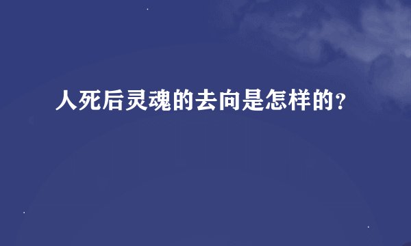 人死后灵魂的去向是怎样的?