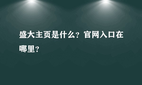 盛大主页是什么?官网入口在哪里?