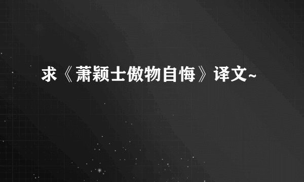 求《萧颖士傲物自悔》译文~