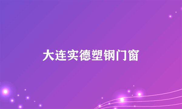大连实德塑钢门窗