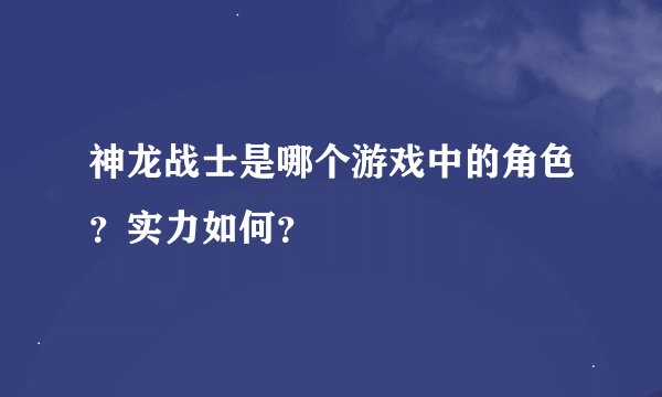 神龙战士是哪个游戏中的角色？实力如何？