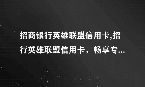 招商银行英雄联盟信用卡,招行英雄联盟信用卡，畅享专属游戏权益！