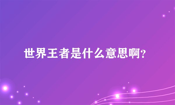 世界王者是什么意思啊？
