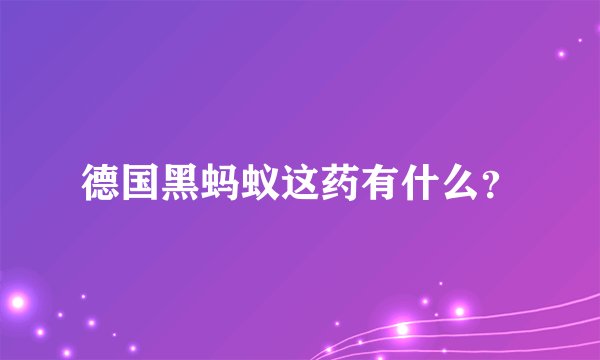 德国黑蚂蚁这药有什么?