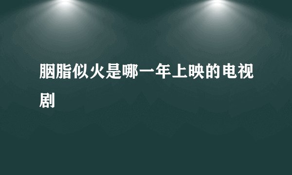 胭脂似火是哪一年上映的电视剧